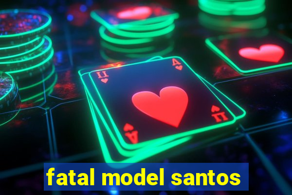 fatal model santos